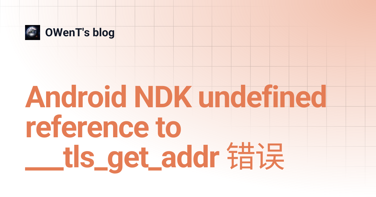 Android NDK undefined reference to ___tls_get_addr 错误 | OWenT's blog